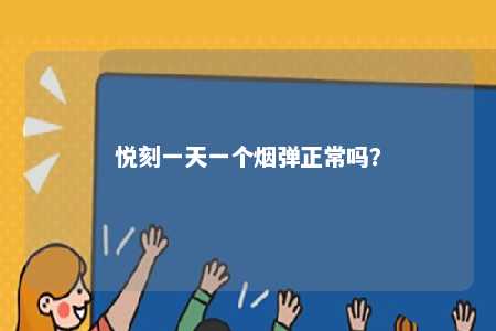 悦刻一天一个烟弹正常吗
	？ 